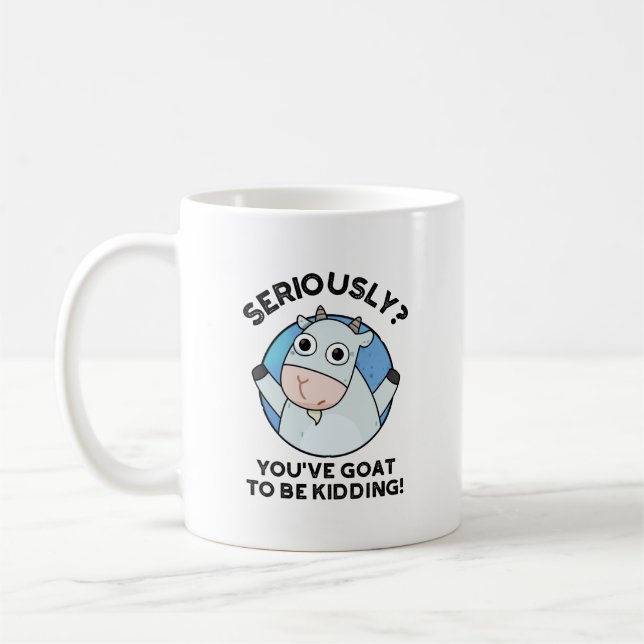 You've Goat To Be Kidding Funny Animal Pun  Coffee Mug (Left)