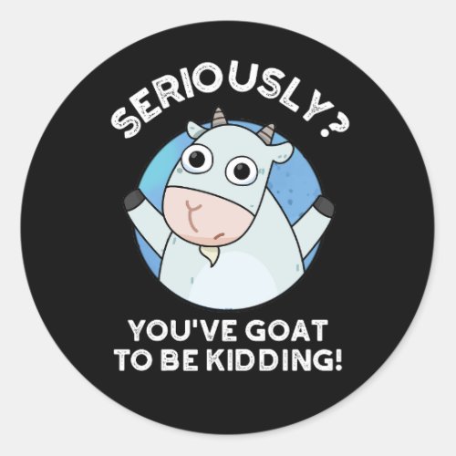 Youve Goat To Be Kidding Funny Animal Pun Dark BG Classic Round Sticker