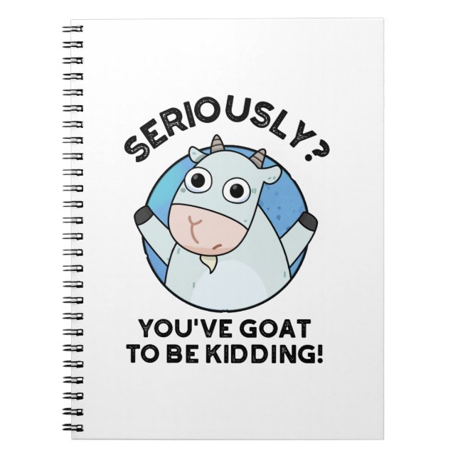You've Goat To Be Kidding Funny Animal Pun  Notebook (Front)
