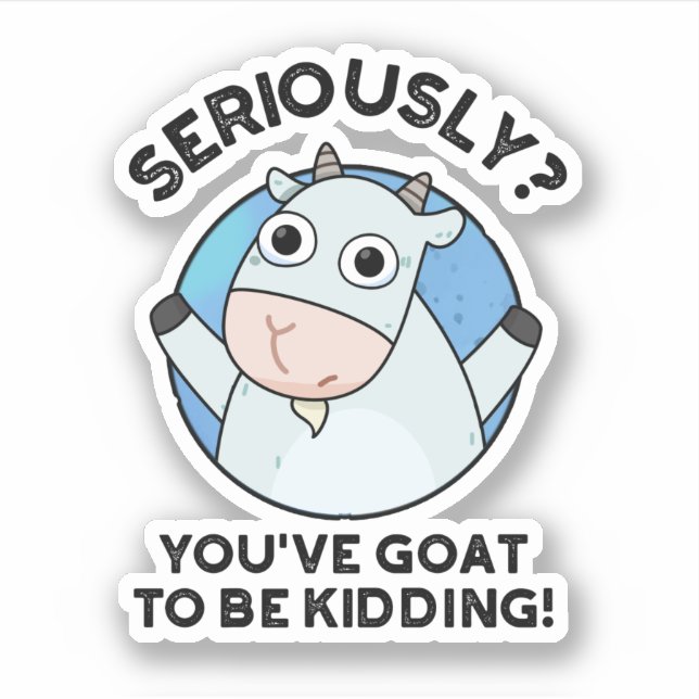 You've Goat To Be Kidding Funny Animal Pun  Sticker (Front)