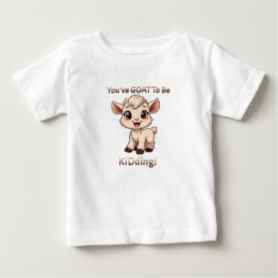 You've GOAT To Be KIDding Funny Baby T-Shirt