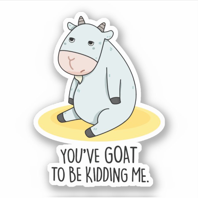 You've Goat To Be Kidding Me Funny Goat Pun  Sticker (Front)
