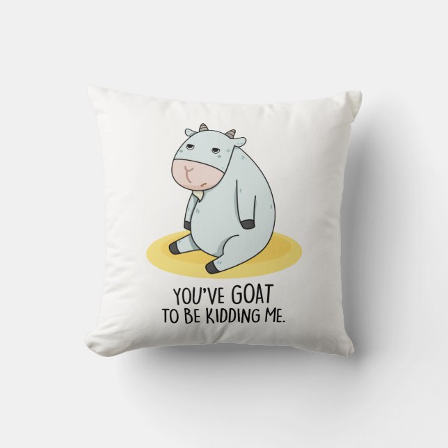 You've Goat To Be Kidding Me Funny Goat Pun  Throw Pillow (Front)