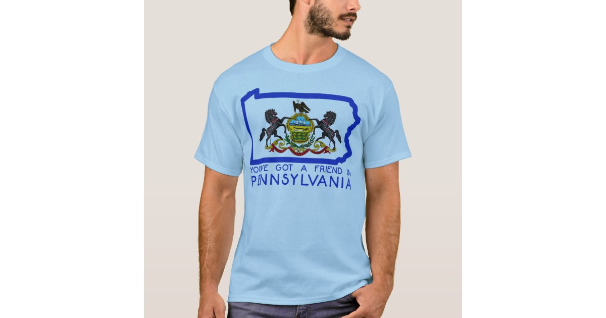 You Ve Got A Friend In Pennsylvania T Shirt Zazzle Com You Ve Got A Friend In Pennsylvania T Shirt Zazzle Com
