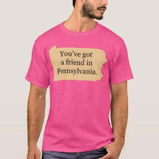 Youve Got A friend in Pennsylvanie friend T-Shirt