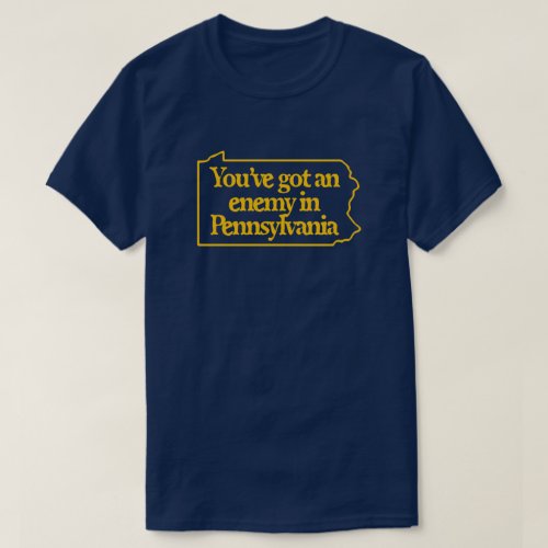 Youve got an enemy in Pennsylvania T_Shirt
