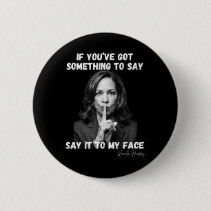 You've Got Something To Say It To My Face. Kamala  Button