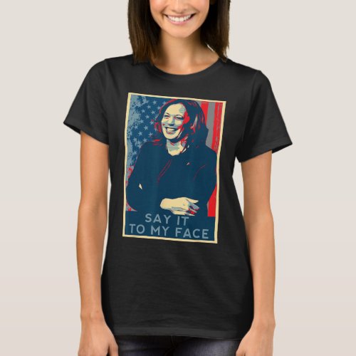 Youve Got Something To Say It To My Face Kamala H T_Shirt