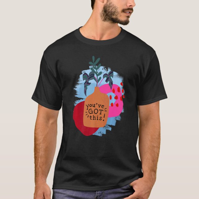You've Got This Motivational Saying And Abstract T-Shirt (Front)
