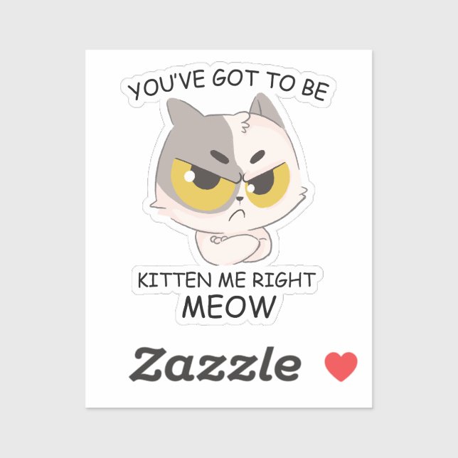 You've Got To Be Kitten Me Right Meow  Sticker (Sheet)