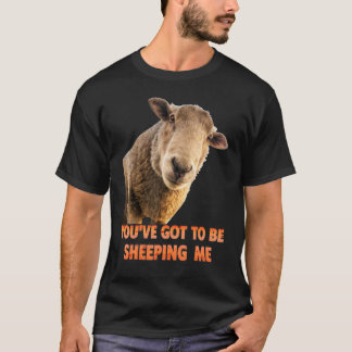 You've Got To Be Sheeping Me Sheep Lambs Animal T-Shirt
