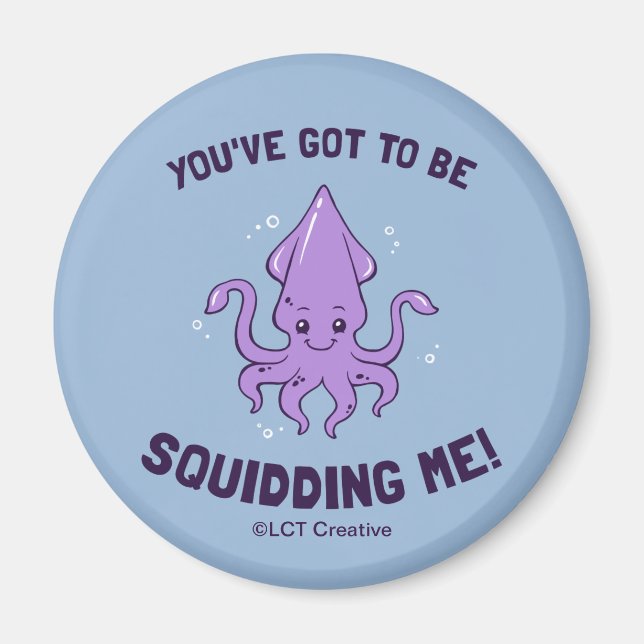 You've Got To Be Squidding Me Magnet (Front)