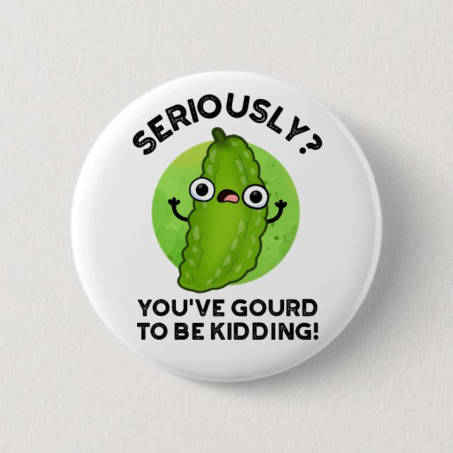 You've Gourd To Be Kidding Funny Veggie Pun Button (Front)