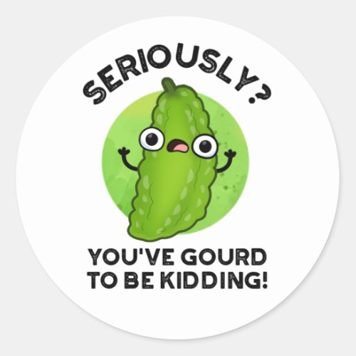 Youve Gourd To Be Kidding Funny Veggie Pun Classic Round Sticker