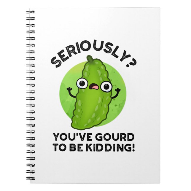 You've Gourd To Be Kidding Funny Veggie Pun Notebook (Front)