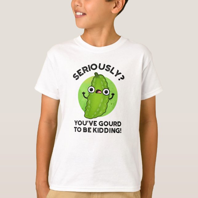 You've Gourd To Be Kidding Funny Veggie Pun T-Shirt (Front)