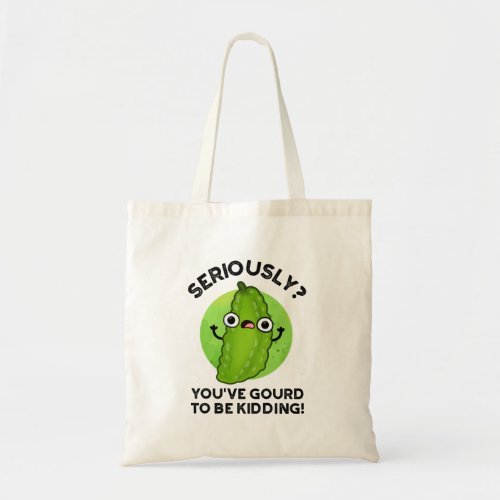 Youve Gourd To Be Kidding Funny Veggie Pun Tote Bag