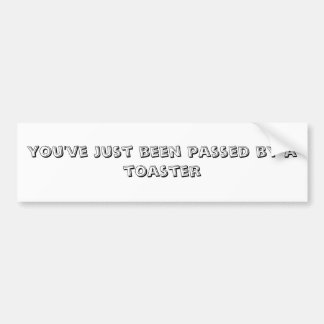 you've just been passed by a toaster bumper sticker