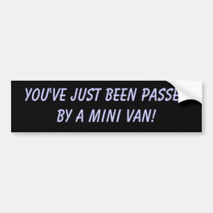 You've just been passedby a Mini Van! Bumper Sticker