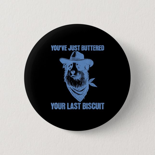 You've Just Buttered Your Last Biscuit Funny Cowbo Button (Front)
