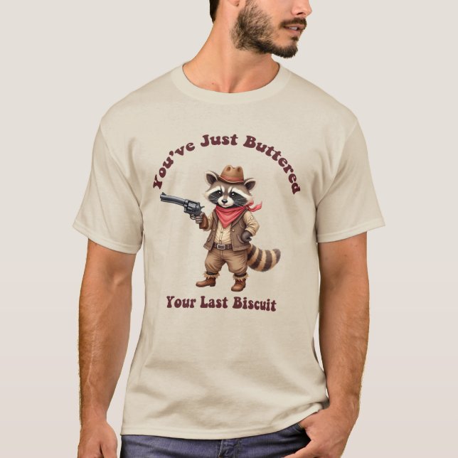 "You've Just Buttered Your Last Biscuit  Raccoon  T-Shirt (Front)