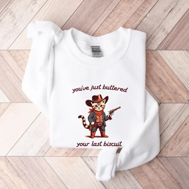 You've Just Buttered Your Last Biscuit Sweatshirt (Creator Uploaded)