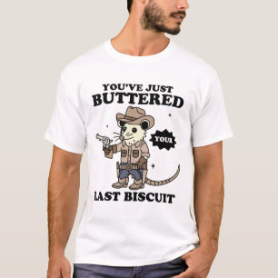 You've Just Buttered Your Last Biscuit T-Shirt
