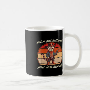 Youve Just Buttered Your Last Biscuit Western Cat Coffee Mug