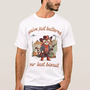 You'Ve Just Buttered Your Last Biscuit Western T-Shirt