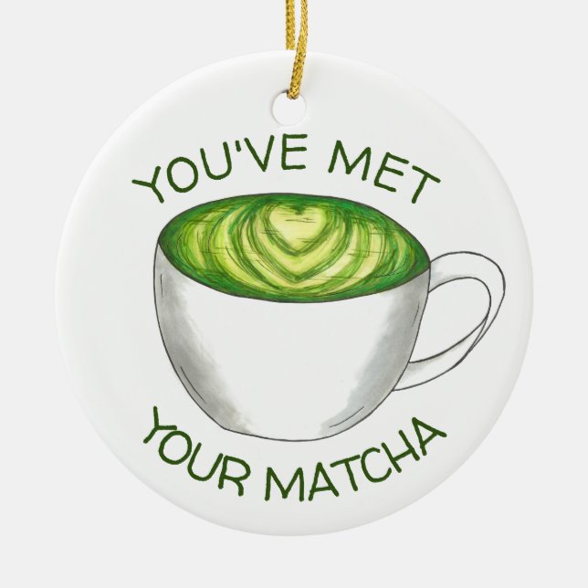 You've Met Your Match Matcha Green Tea Latte Love Ceramic Ornament (Front)