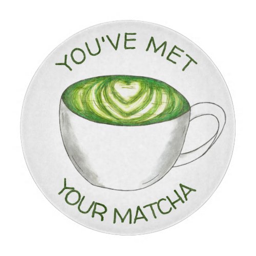 Youve Met Your Match Matcha Green Tea Latte Love Cutting Board