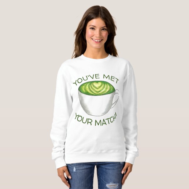 You've Met Your Match Matcha Green Tea Latte Love Sweatshirt (Front Full)