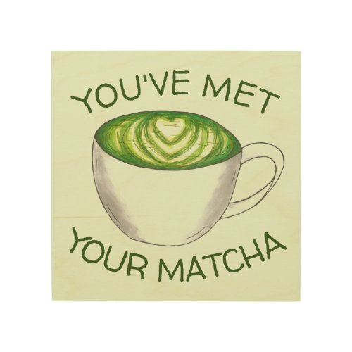 Youve Met Your Match Matcha Green Tea Latte Love Wood Wall Decor