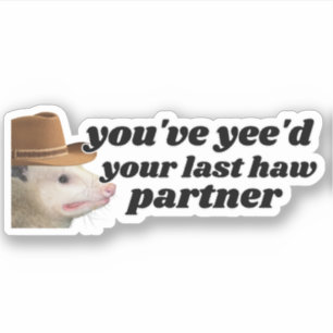 You've yee'd Your Last haw, Funny Cowboy Possum Sticker