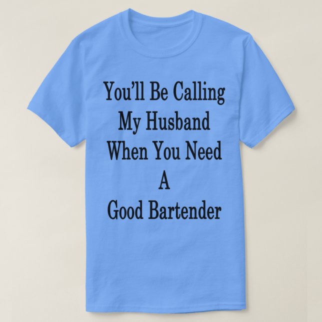 Youx27ll Be Calling My Husband When You Need A Goo T-Shirt (Design Front)