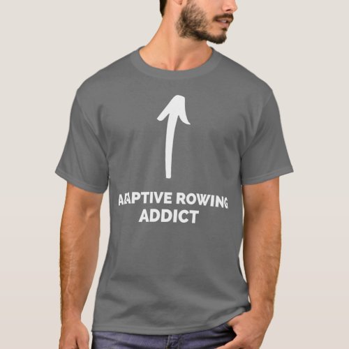 Youx27re an Adaptive Rowing Addict T_Shirt