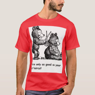 Youx27re Only as Good as Your Last Haircut Bears T-Shirt