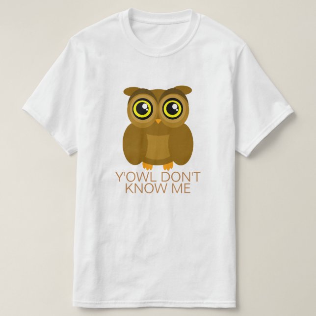 Y'Owl Don't Know Me T-Shirt (Design Front)