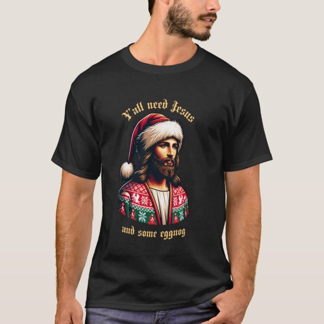 Yu2019all Need Jesus And Some Eggnog Funny Christm T-Shirt (Front)