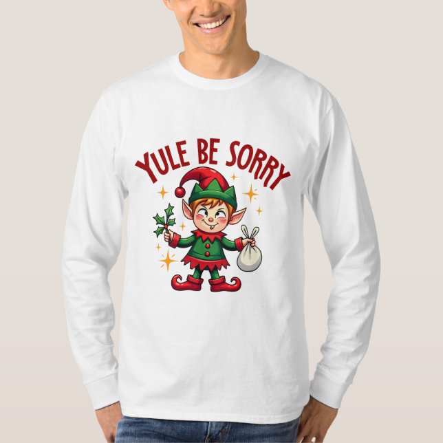 Yule Be Sorry Elf Mischief T-Shirt (Front)
