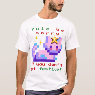 Yule Be Sorry If You Don’t Get Festive! T-Shirt