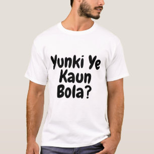 Yunki Ye Kaun Bola Funny Text T-Shirt