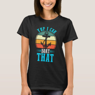 Yup I Can Boat That Boat Boating T-Shirt