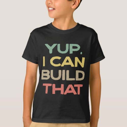 Yup I Can Build That Funny Woodworking  For Men T_Shirt