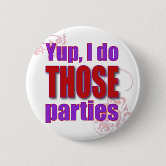 Yup, I do THOSE parties! Pinback Button
