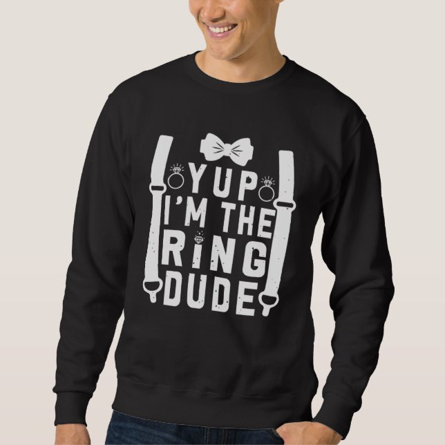 Yup I m The Ring Dude Cool Wedding Ring s Bearer Sweatshirt (Front)