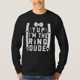 Yup I m The Ring Dude Cool Wedding Ring s Bearer T-Shirt