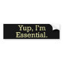 Yup, I'm Essential. Bumper Sticker