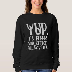 Yup It's Puppies And Kittens All Day Long Vet Tech Sweatshirt