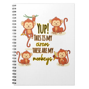 Yup! This is My Circus These Are My Four Monkeys Notebook